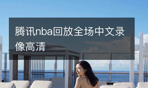 腾讯nba回放全场中文录像高清